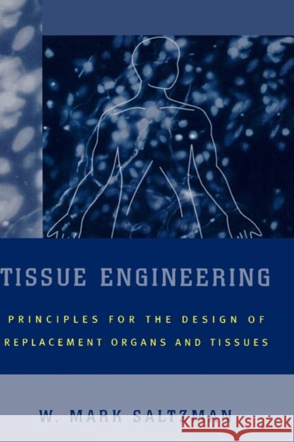 Tissue Engineering: Engineering Principles for the Design of Replacement Organs and Tissues Saltzman, W. Mark 9780195141306 0