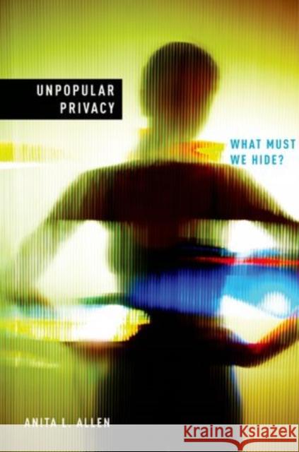 Unpopular Privacy: What Must We Hide? Allen, Anita 9780195141375 Oxford University Press, USA