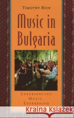 Music in Bulgaria: Experiencing Music, Expressing Culture [With CD] Timothy Rice 9780195141481 Oxford University Press