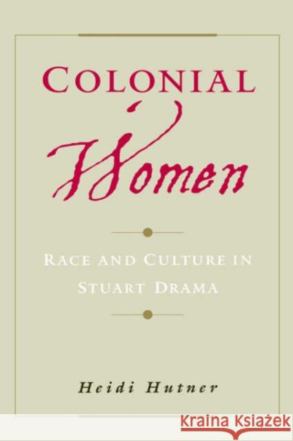 Colonial Women : Race and Culture in Stuart Drama Heidi Hutner 9780195141887 Oxford University Press, USA