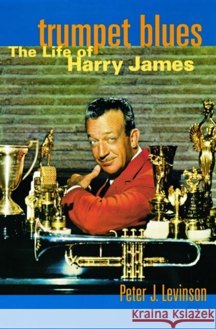 Trumpet Blues: The Life of Harry James Levinson, Peter J. 9780195142396 Oxford University Press