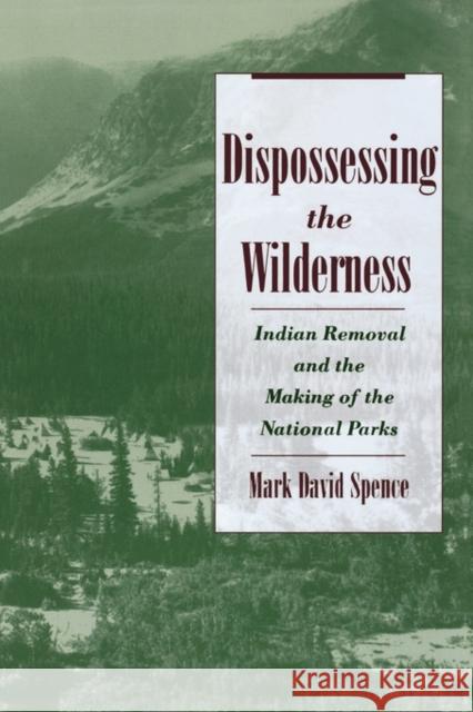 Dispossessing the Wilderness: Indian Removal and the Making of the National Parks Spence, Mark David 9780195142433