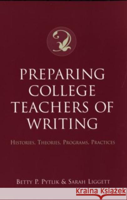 Preparing College Teachers of Writing: Histories, Theories, Programs, Practices Betty P. Pytlik Sarah Liggett 9780195143096 Oxford University Press