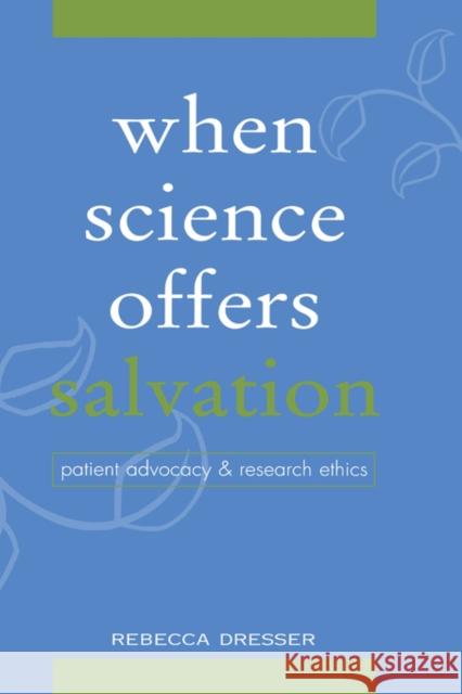 When Science Offers Salvation: Patient Advocacy and Research Ethics Dresser, Rebecca 9780195143133