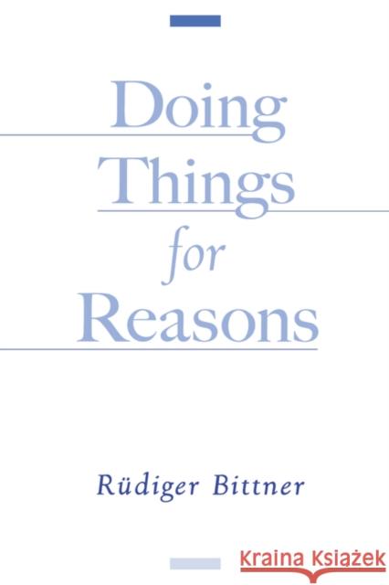 Doing Things for Reasons Rudiger Bittner 9780195143645 Oxford University Press