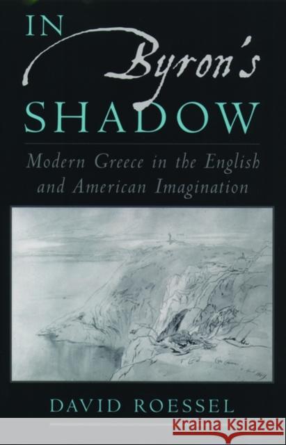 In Byron's Shadow: Modern Greece in the English and American Imagination Roessel, David 9780195143867 Oxford University Press, USA
