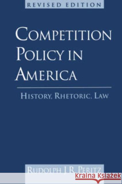 Competition Policy in America : History, Rhetoric, Law Rudolph J. R. Peritz 9780195144093 