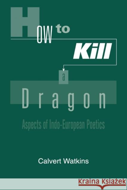 How to Kill a Dragon: Aspects of Indo-European Poetics Watkins, Calvert 9780195144130 Oxford University Press