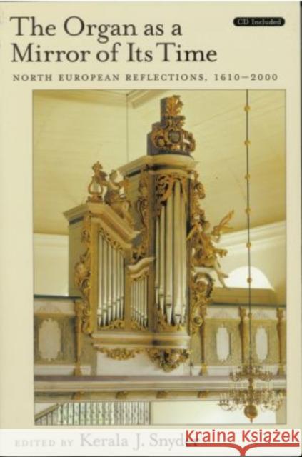 The Organ as a Mirror of Its Time: North European Reflections, 1610-2000 [With CD] Snyder, Kerala J. 9780195144154 Oxford University Press