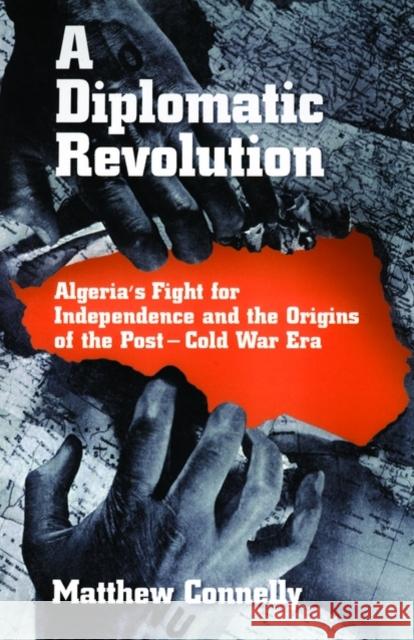 A Diplomatic Revolution: Algeria's Fight for Independence and the Origins of the Post-Cold War Era Connelly, Matthew 9780195145137 Oxford University Press