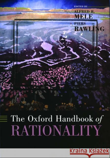 The Oxford Handbook of Rationality Alfred, R. Mele 9780195145397 0