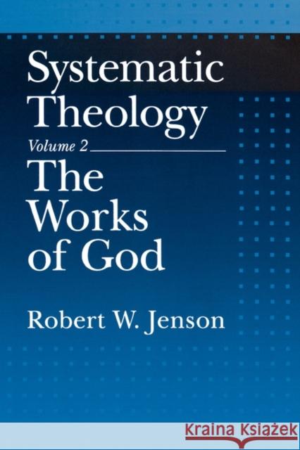 Systematic Theology: Volume 2: The Works of God  Jenson 9780195145991