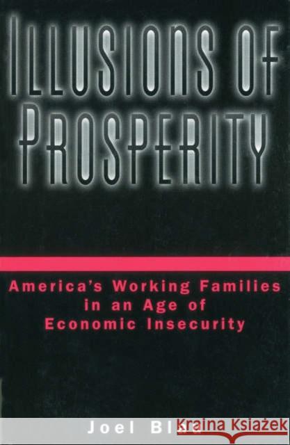 Illusions of Prosperity : America's Working Families in an Age of Economic Insecurity Joel Blau 9780195146066 Oxford University Press