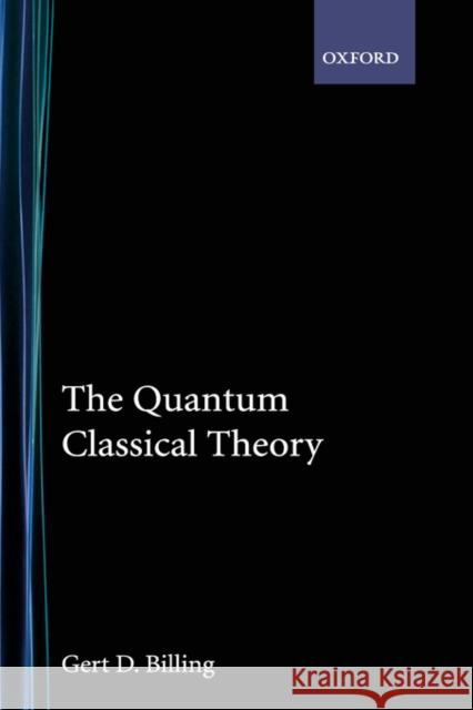 The Quantum Classical Theory Gert D. Billing 9780195146196 Oxford University Press