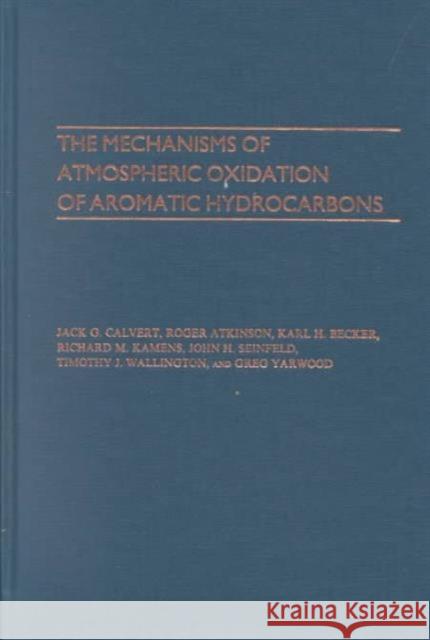 The Mechanisms of Atmospheric Oxidation of the Aromatic Hydrocarbons Jack G. Calvert 9780195146288 Oxford University Press, USA