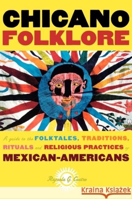 Chicano Folklore : A Guide to the Folktales, Traditions, Rituals and Religious Practices of Mexican Americans Rafaela G. Castro 9780195146394 Oxford University Press
