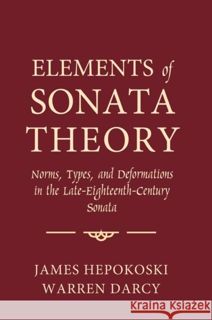 Elements of Sonata Theory: Norms, Types, and Deformations in the Late-Eighteenth-Century Sonata Hepokoski, James 9780195146400