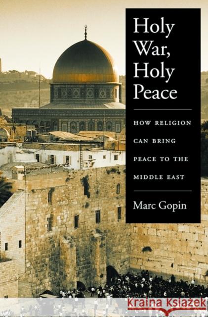 Holy War, Holy Peace: How Religion Can Bring Peace to the Middle East Gopin, Marc 9780195146509