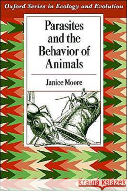 Parasites and the Behavior of Animals Janice Moore 9780195146530