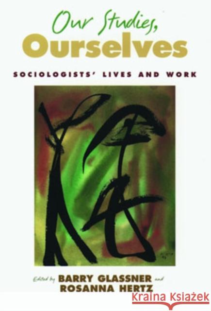 Our Studies, Ourselves: Sociologists' Lives and Work Glassner, Barry 9780195146615 Oxford University Press