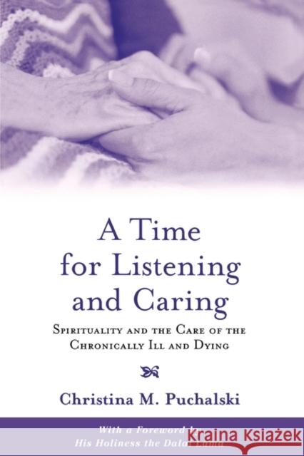 A Time for Listening and Caring : Spirituality and the Care of the Chronically Ill and Dying Christina M. Puchalski 9780195146820 Oxford University Press
