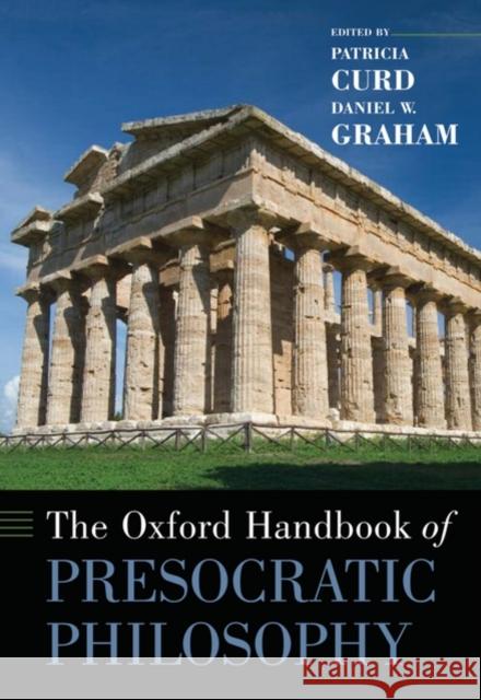 The Oxford Handbook of Presocratic Philosophy Daniel W. Graham Patricia Curd 9780195146875