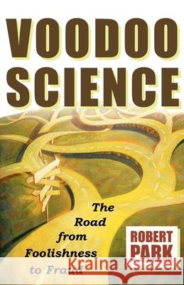 Voodoo Science: The Road from Foolishness to Fraud Robert L. Park 9780195147100 Oxford University Press