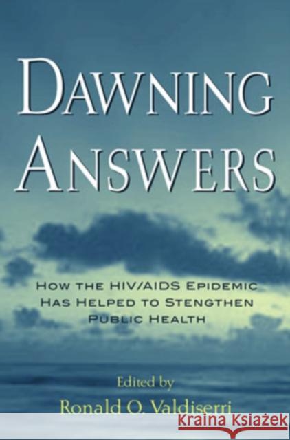 Dawning Answers : How the HIV/AIDS Epidemic has Helped to Strengthen Public Health Ronald O. Valdiserri 9780195147407 