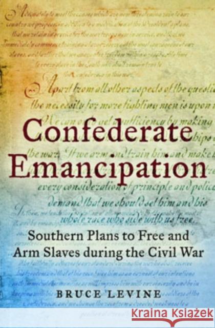 Confederate Emancipation: Southern Plans to Free and Arm Slaves During the Civil War Levine, Bruce 9780195147629 Oxford University Press