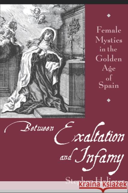 Between Exaltation and Infamy: Female Mystics in the Golden Age of Spain Haliczer, Stephen 9780195148633 Oxford University Press