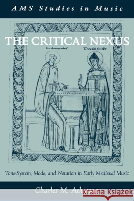 The Critical Nexus: Tone-System, Mode, and Notation in Early Medieval Music Atkinson, Charles M. 9780195148886 Oxford University Press, USA