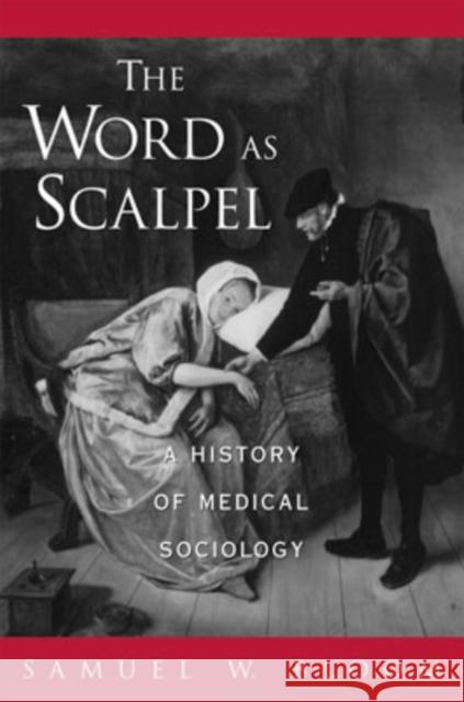 The Word as Scalpel: A History of Medical Sociology Bloom, Samuel W. 9780195149296 Oxford University Press, USA