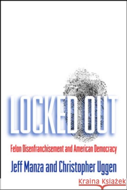 Locked Out: Felon Disenfranchisement and American Democracy Manza, Jeff 9780195149326 OXFORD UNIVERSITY PRESS