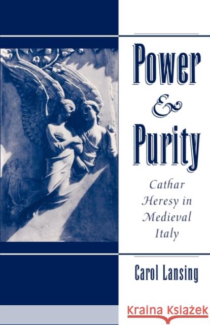Power & Purity : Cathar Heresy in Medieval Italy Carol Lansing 9780195149807 Oxford University Press
