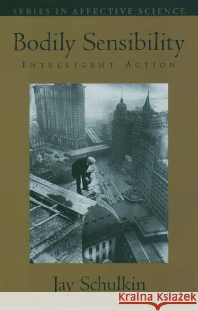 Bodily Sensibility : Intelligent Action Jay Schulkin 9780195149944 Oxford University Press