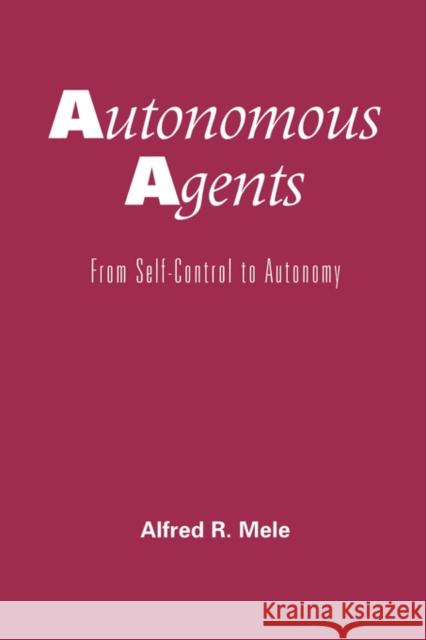 Autonomous Agents : From Self-Control to Autonomy Alfred R. Mele 9780195150438 Oxford University Press