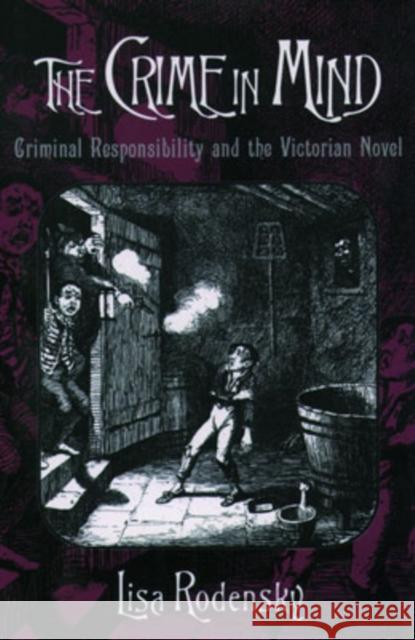 The Crime in Mind: Criminal Responsibility and the Victorian Novel Rodensky, Lisa 9780195150742 Oxford University Press