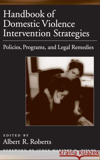 Handbook of Domestic Violence Intervention Strategies : Policies, Programs, and Legal Remedies Albert R. Roberts Marjory D. Fields 9780195151701 Oxford University Press, USA