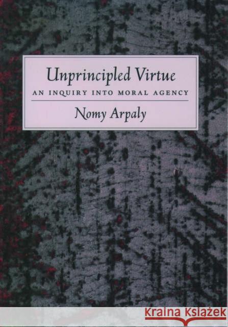 Unprincipled Virtue: An Inquiry Into Moral Agency Arpaly, Nomy 9780195152043 Oxford University Press