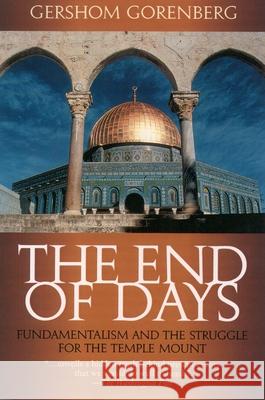 The End of Days: Fundamentalism and the Struggle for the Temple Mount Gershom Gorenberg 9780195152050 Oxford University Press