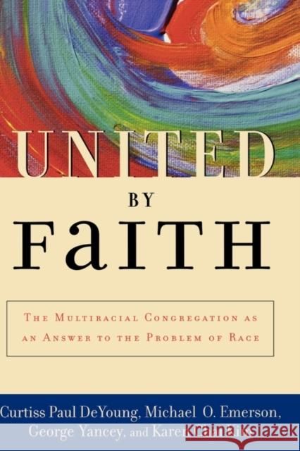 United by Faith: The Multiracial Congregation as an Answer to the Problem of Race DeYoung, Curtiss Paul 9780195152159