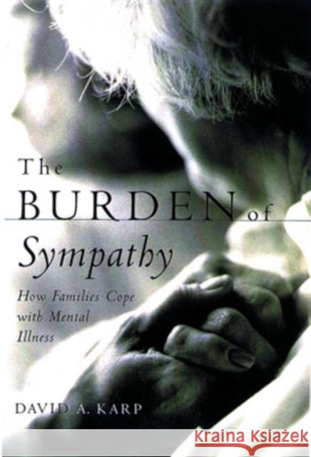 The Burden of Sympathy: How Families Cope with Mental Illness Karp, David A. 9780195152449 Oxford University Press