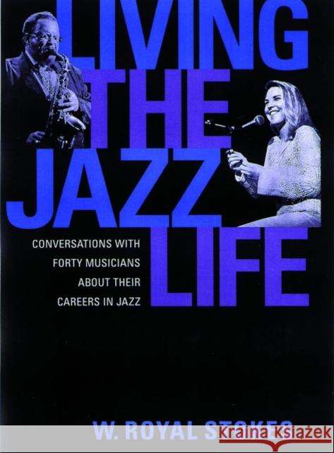 Living the Jazz Life: Conversations with Forty Musicians about Their Careers in Jazz Stokes, W. Royal 9780195152494 Oxford University Press