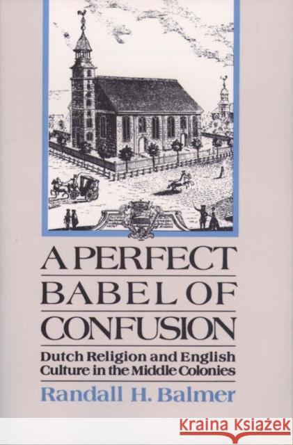 A Perfect Babel of Confusion: Dutch Religion and English Culture in the Middle Colonies Balmer, Randall 9780195152654