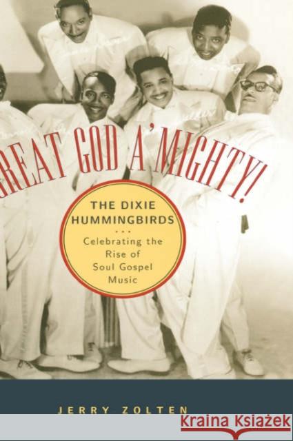 Great God A'Mighty! the Dixie Hummingbirds: Celebrating the Rise of Soul Gospel Music Zolten, Jerry 9780195152722 Oxford University Press