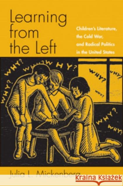 Learning from the Left: Children's Literature, the Cold War, and Radical Politics in the United States Mickenberg, Julia L. 9780195152814 Oxford University Press