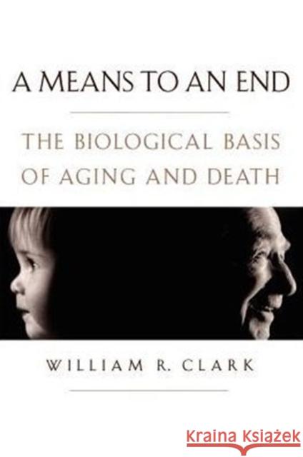 A Means to an End: The Biological Basis of Aging and Death Clark, William R. 9780195153750 Oxford University Press