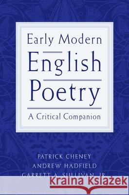 Early Modern English Poetry: A Critical Companion Patrick Cheney Andrew Hadfield Garrett A., Jr. Sullivan 9780195153873