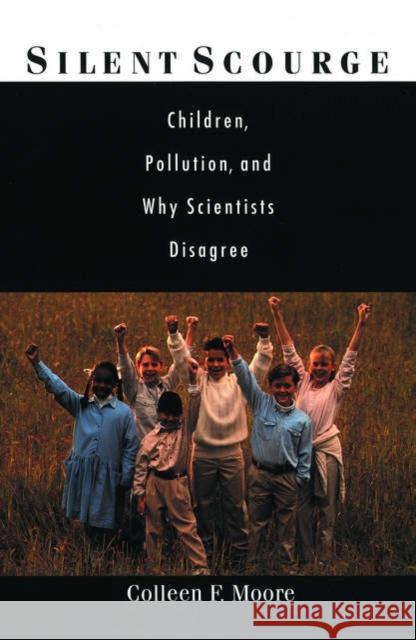 Silent Scourge : Children, Pollution, and Why Scientists Disagree Colleen F. Moore 9780195153910 Oxford University Press, USA