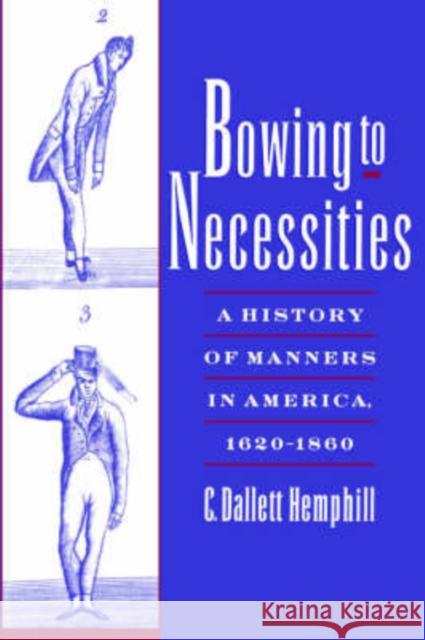 Bowing to Necessities: A History of Manners in America, 1620-1860 Hemphill, C. Dallett 9780195154085 Oxford University Press